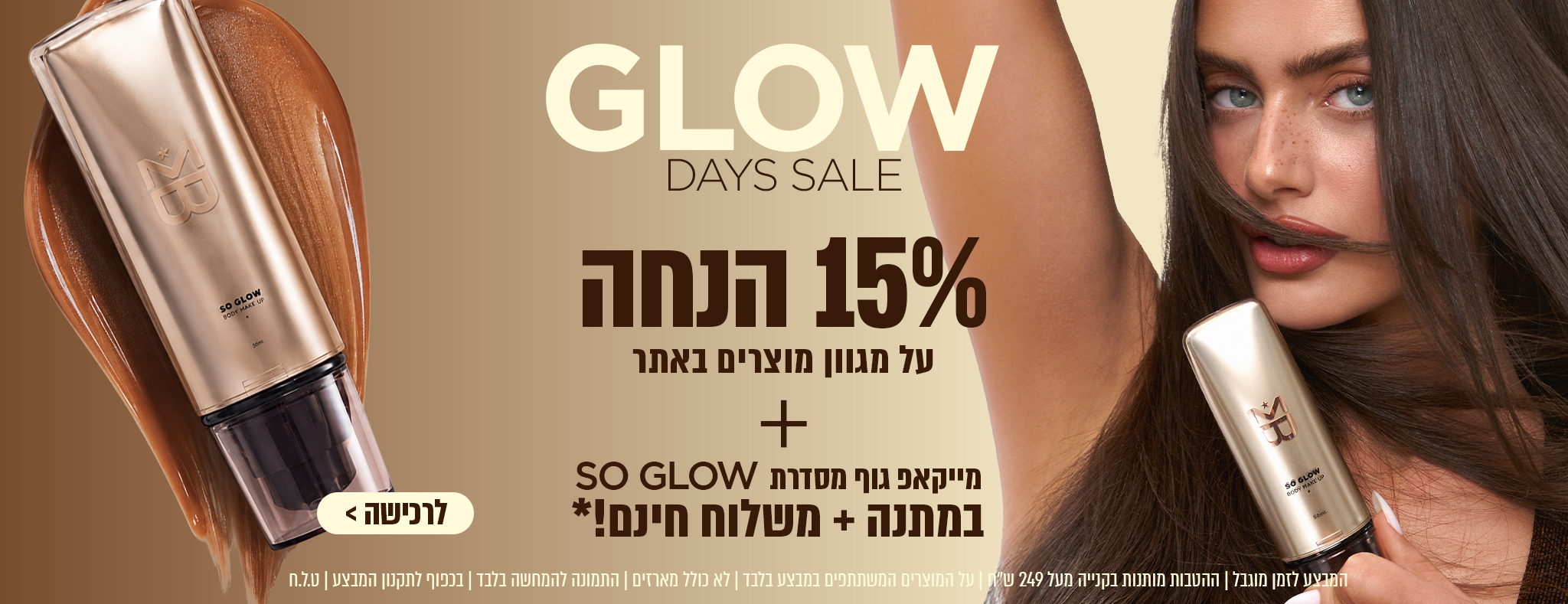 במיוחד עבורך 🤍 15% הנחה על מגוון פריטים, ובנוסף קני ב249₪ ומעלה וקבלי מייקאפ גוף SO GLOW במתנה! | על המוצרים המשתתפים במבצע בכפוף לתקנון המבצע.
